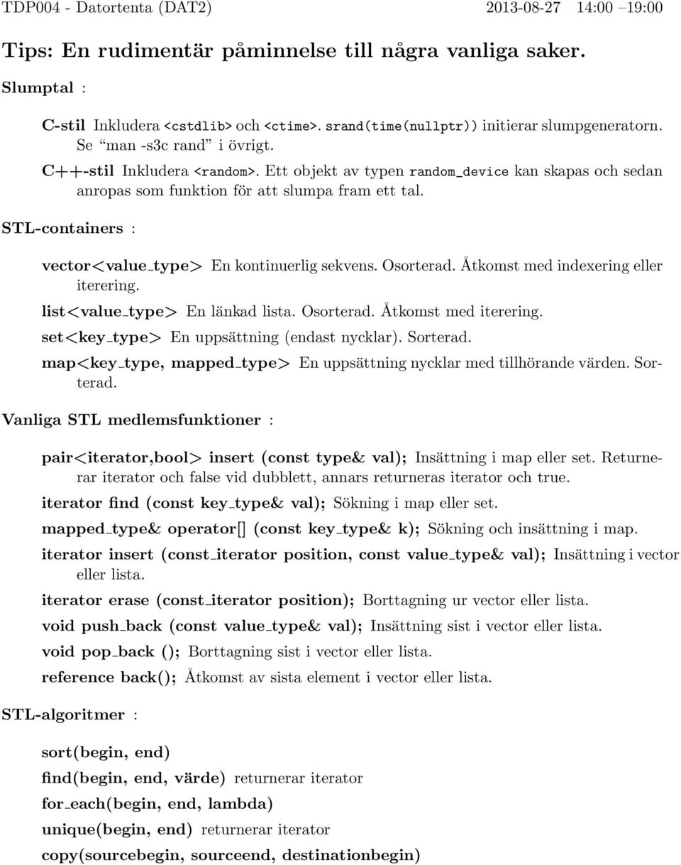 Osorterad. Åtkomst med indexering eller iterering. list<value type> En länkad lista. Osorterad. Åtkomst med iterering. set<key type> En uppsättning (endast nycklar). Sorterad.