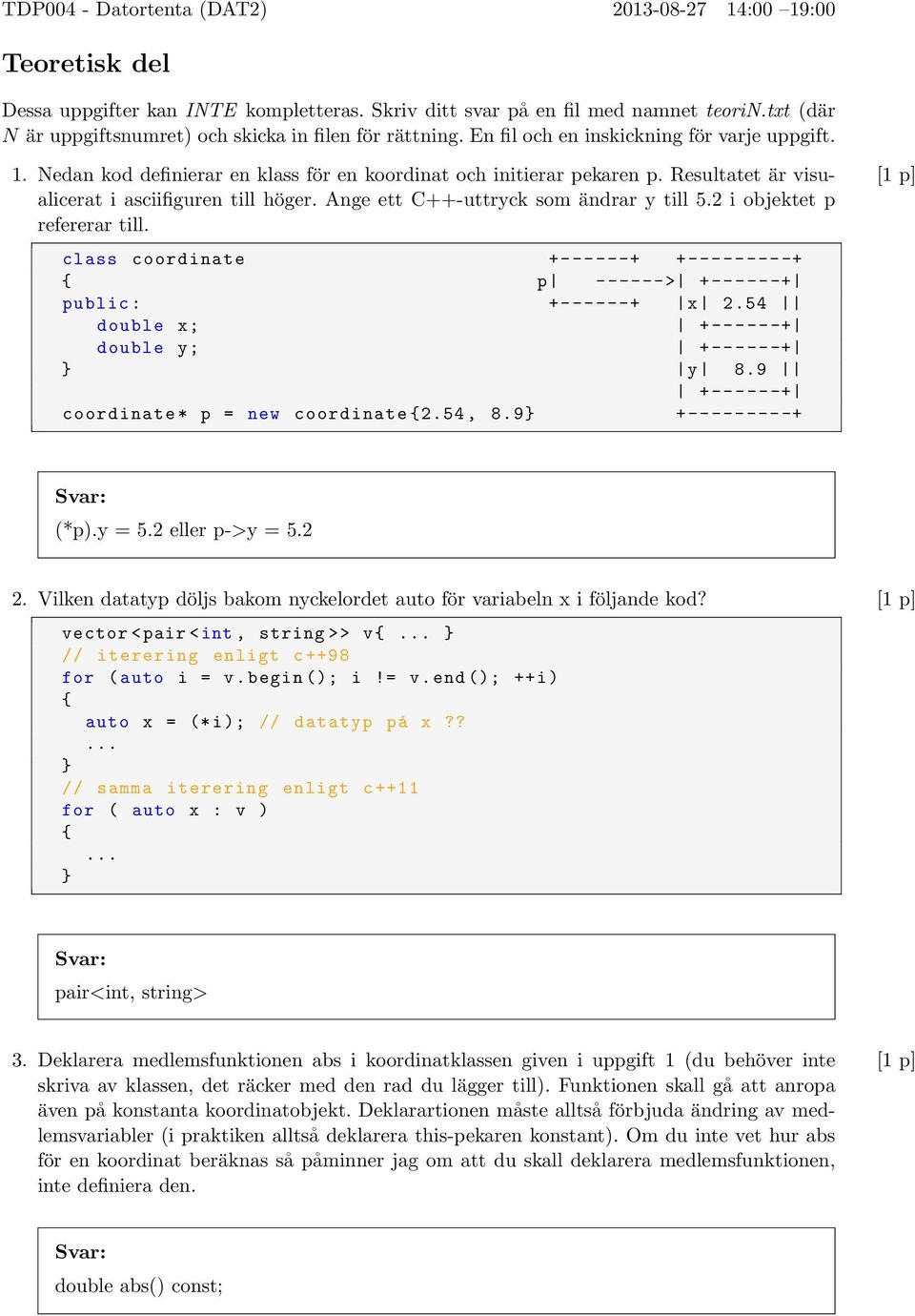 Ange ett C++-uttryck som ändrar y till 5.2 i objektet p [1 p] refererar till. class coordinate +------+ +---------+ p ------> +------+ public : +------+ x 2.