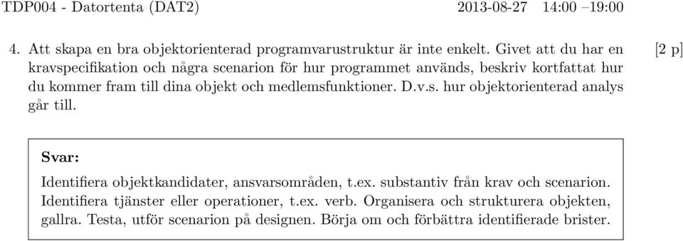 dina objekt och medlemsfunktioner. D.v.s. hur objektorienterad analys går till. Identifiera objektkandidater, ansvarsområden, t.ex.