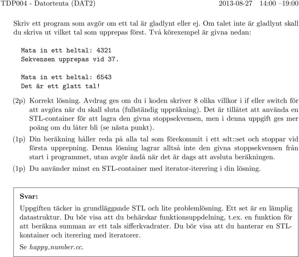 Avdrag ges om du i koden skriver 8 olika villkor i if eller switch för att avgöra när du skall sluta (fullständig uppräkning).