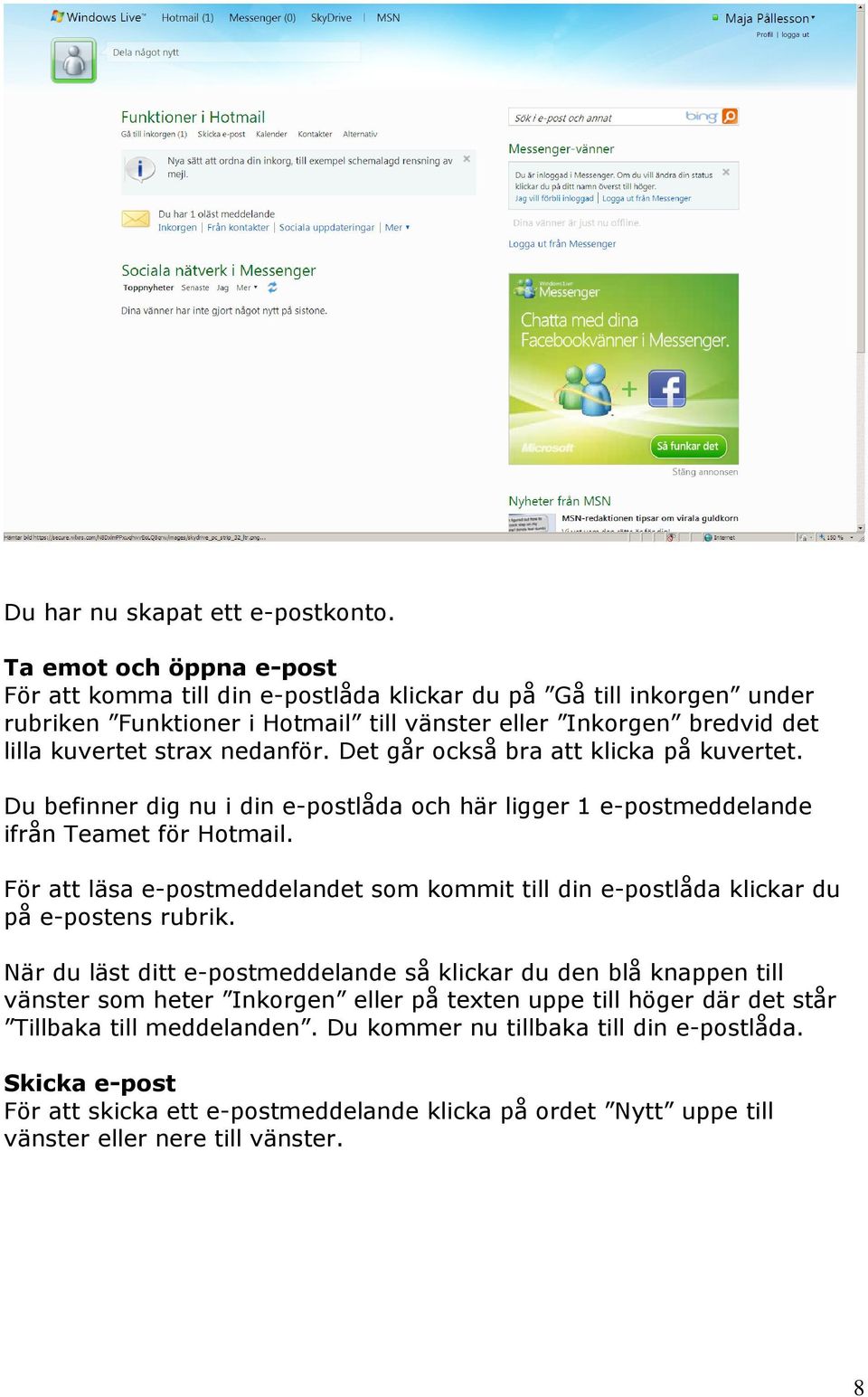 Det går också bra att klicka på kuvertet. Du befinner dig nu i din e-postlåda och här ligger 1 e-postmeddelande ifrån Teamet för Hotmail.