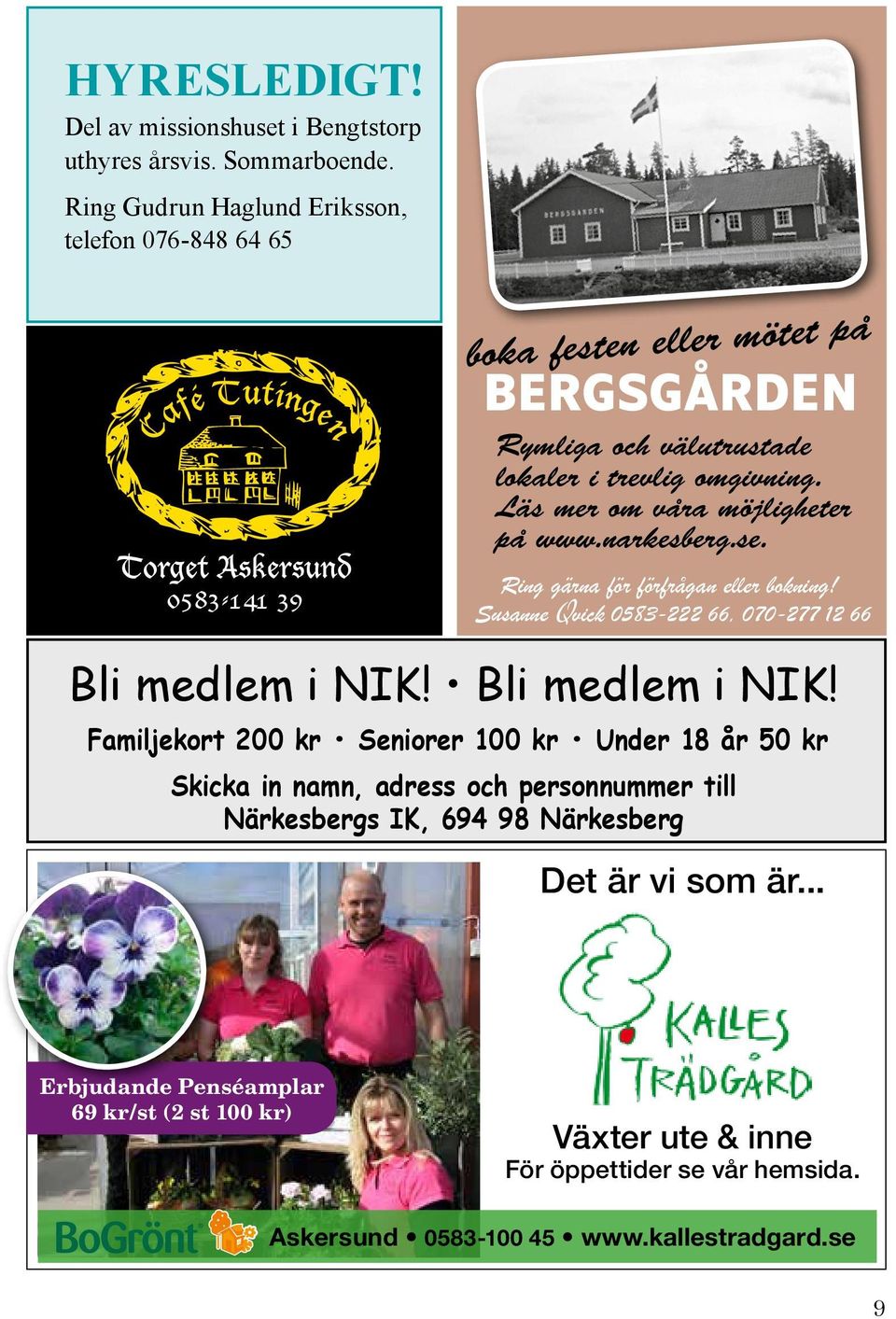 Läs mer om våra möjligheter på www.narkesberg.se. Ring gärna för förfrågan eller bokning! Susanne Qvick 0583-222 66, 070-277 12 66 Bli medlem i NIK!