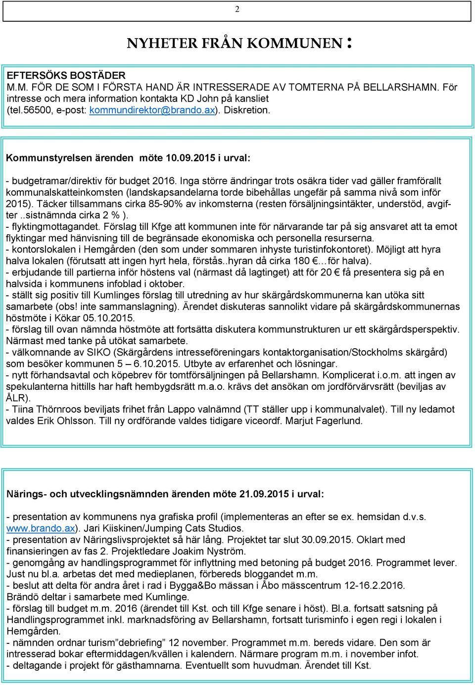 Inga större ändringar trots osäkra tider vad gäller framförallt kommunalskatteinkomsten (landskapsandelarna torde bibehållas ungefär på samma nivå som inför 2015).