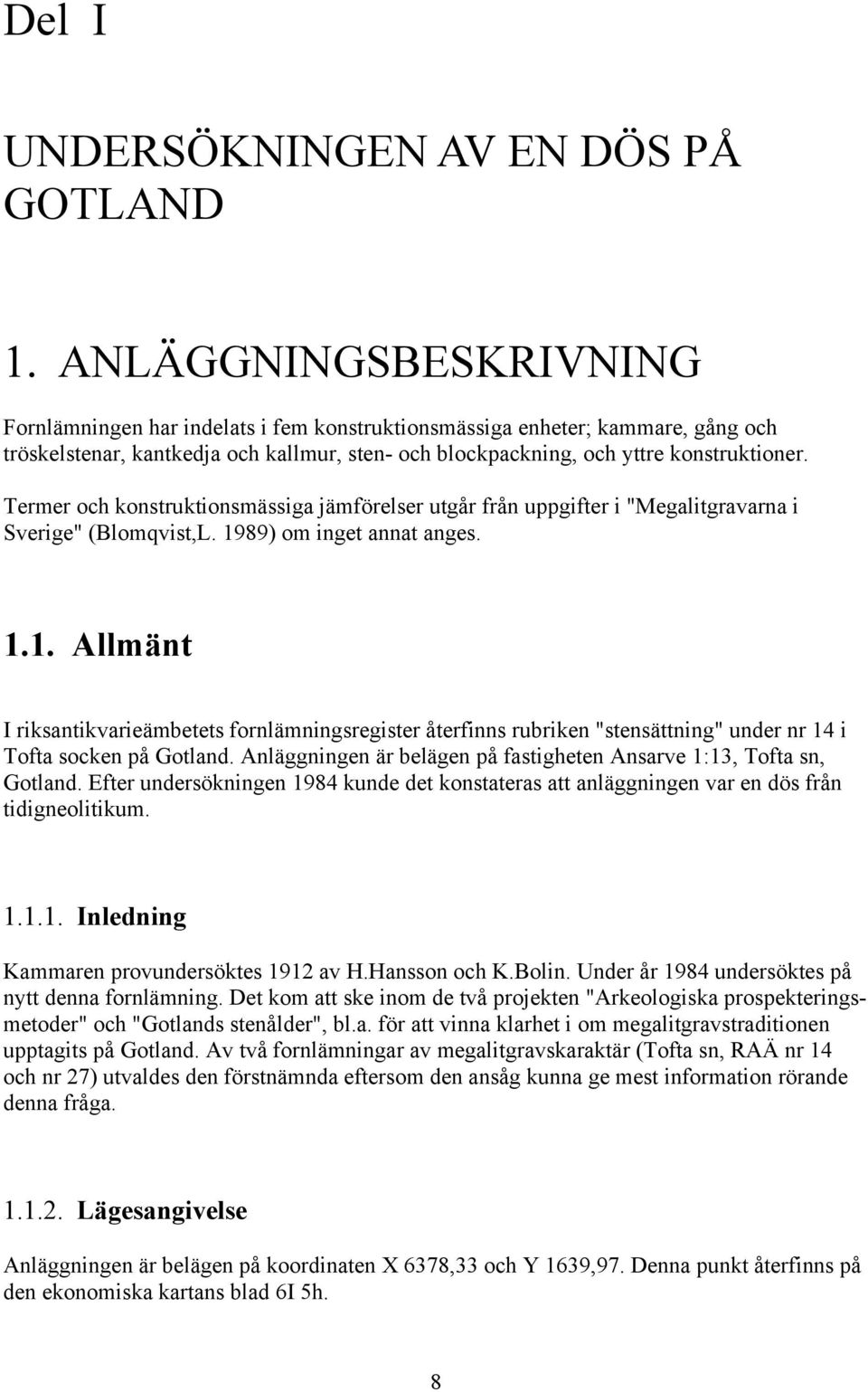 Termer och konstruktionsmässiga jämförelser utgår från uppgifter i "Megalitgravarna i Sverige" (Blomqvist,L. 19