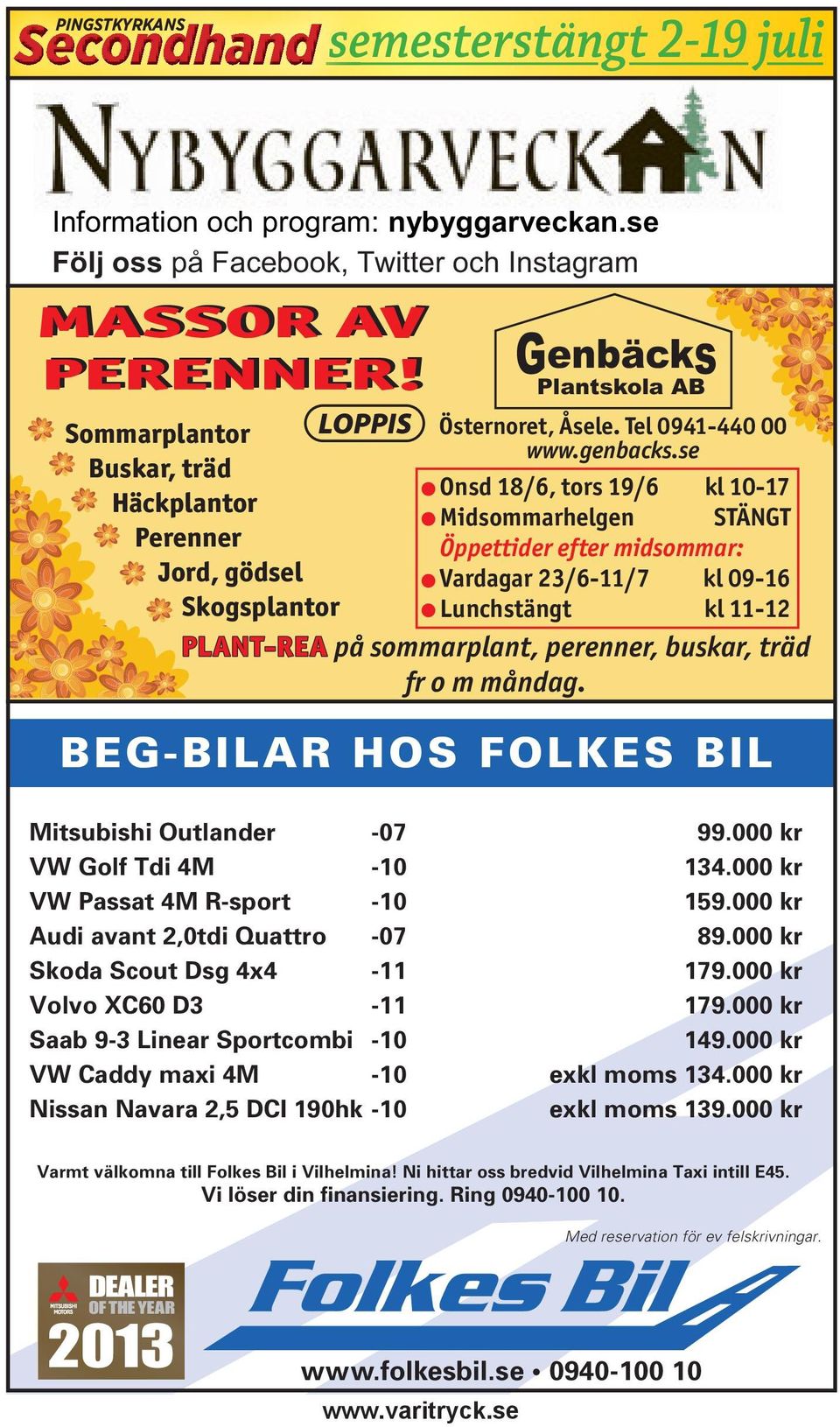 se Buskar, träd Onsd 18/6, tors 19/6 kl 10-17 Häckplantor Midsommarhelgen STÄNGT Perenner Öppettider efter midsommar: Jord, gödsel Vardagar 23/6-11/7 kl 09-16 Skogsplantor Lunchstängt kl 11-12