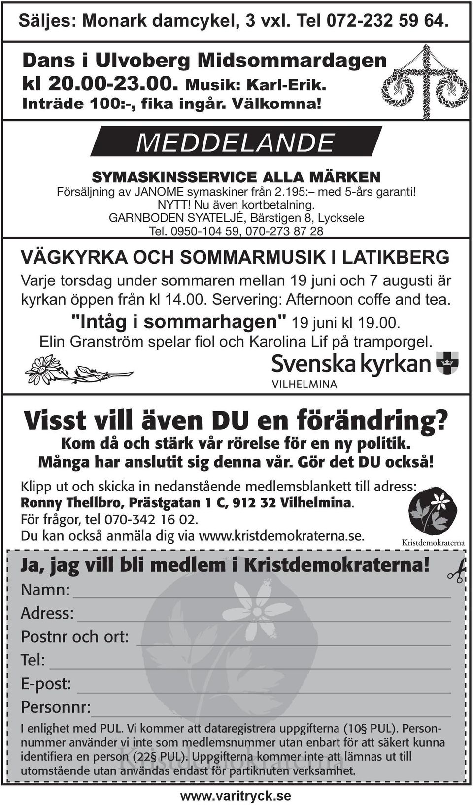 0950-104 59, 070-273 87 28 VÄGKYRKA OCH SOMMARMUSIK I LATIKBERG Varje torsdag under sommaren mellan 19 juni och 7 augusti är kyrkan öppen från kl 14.00. Servering: Afternoon coffe and tea.