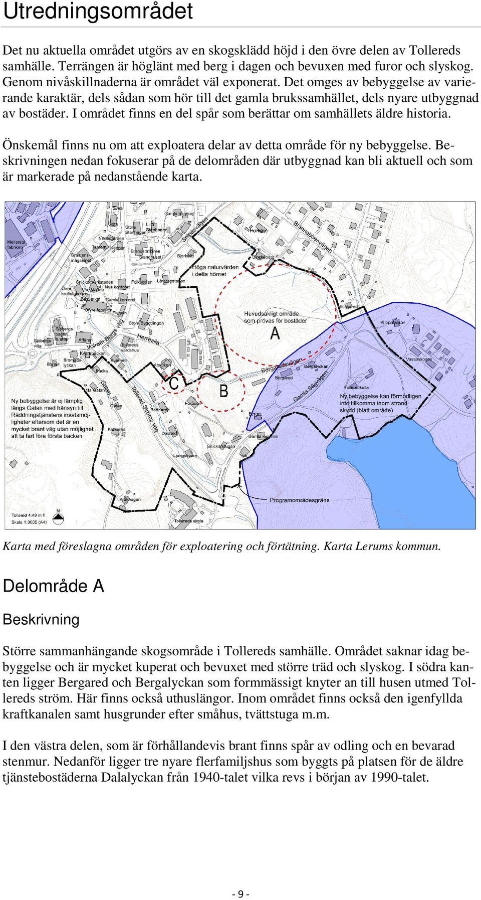 I området finns en del spår som berättar om samhällets äldre historia. Önskemål finns nu om att exploatera delar av detta område för ny bebyggelse.