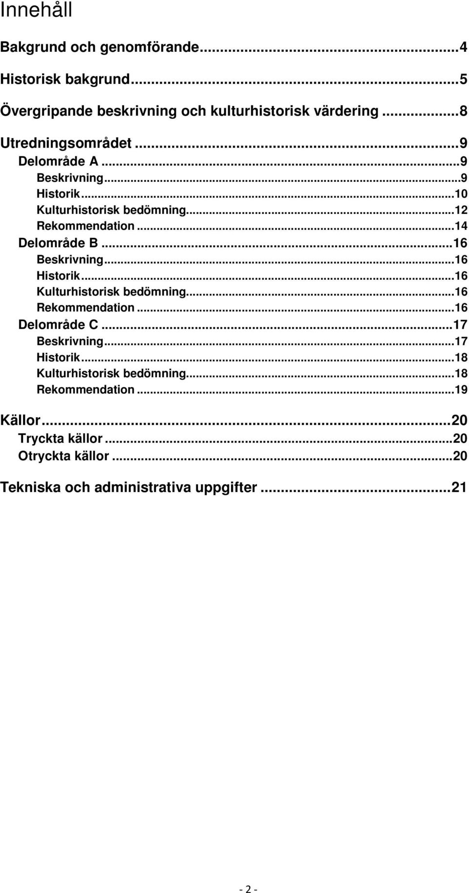 .. 16 Historik... 16 Kulturhistorisk bedömning... 16 Rekommendation... 16 Delområde C... 17 Beskrivning... 17 Historik.