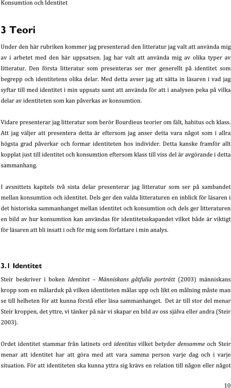 Med detta avser jag att sätta in läsaren i vad jag syftar till med identitet i min uppsats samt att använda för att i analysen peka på vilka delar av identiteten som kan påverkas av konsumtion.