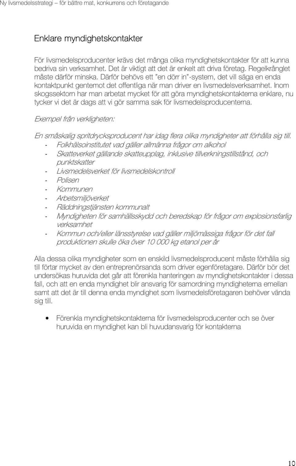 Inom skogssektorn har man arbetat mycket för att göra myndighetskontakterna enklare, nu tycker vi det är dags att vi gör samma sak för livsmedelsproducenterna.