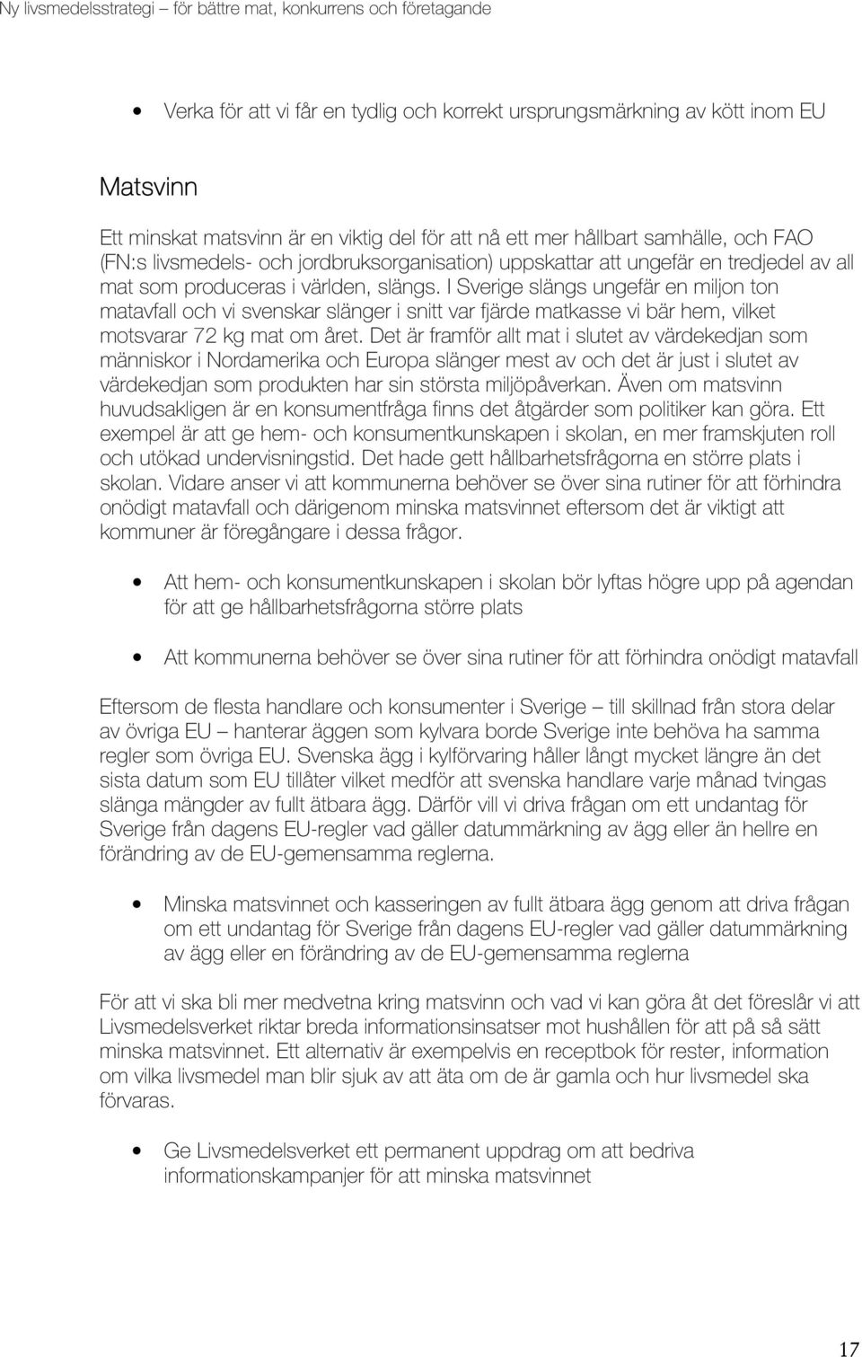 I Sverige slängs ungefär en miljon ton matavfall och vi svenskar slänger i snitt var fjärde matkasse vi bär hem, vilket motsvarar 72 kg mat om året.