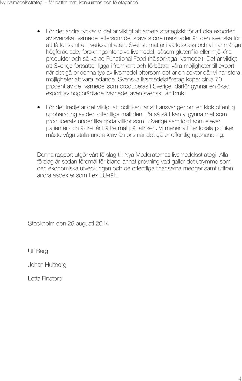 Det är viktigt att Sverige fortsätter ligga i framkant och förbättrar våra möjligheter till export när det gäller denna typ av livsmedel eftersom det är en sektor där vi har stora möjligheter att