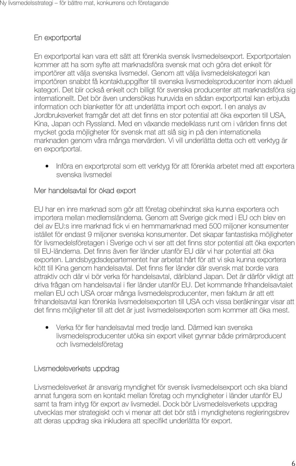 Genom att välja livsmedelskategori kan importören snabbt få kontaktuppgifter till svenska livsmedelsproducenter inom aktuell kategori.