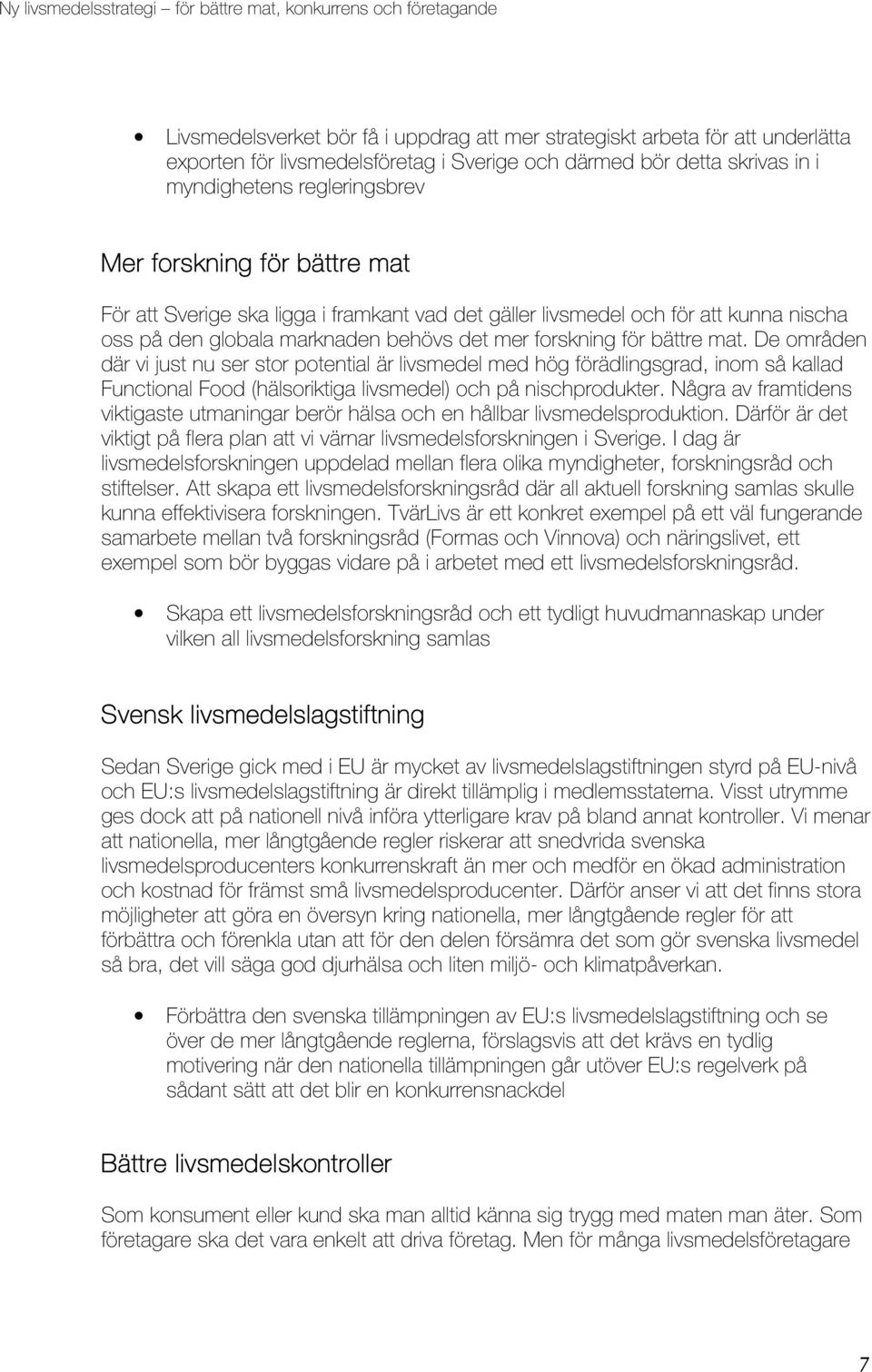 De områden där vi just nu ser stor potential är livsmedel med hög förädlingsgrad, inom så kallad Functional Food (hälsoriktiga livsmedel) och på nischprodukter.