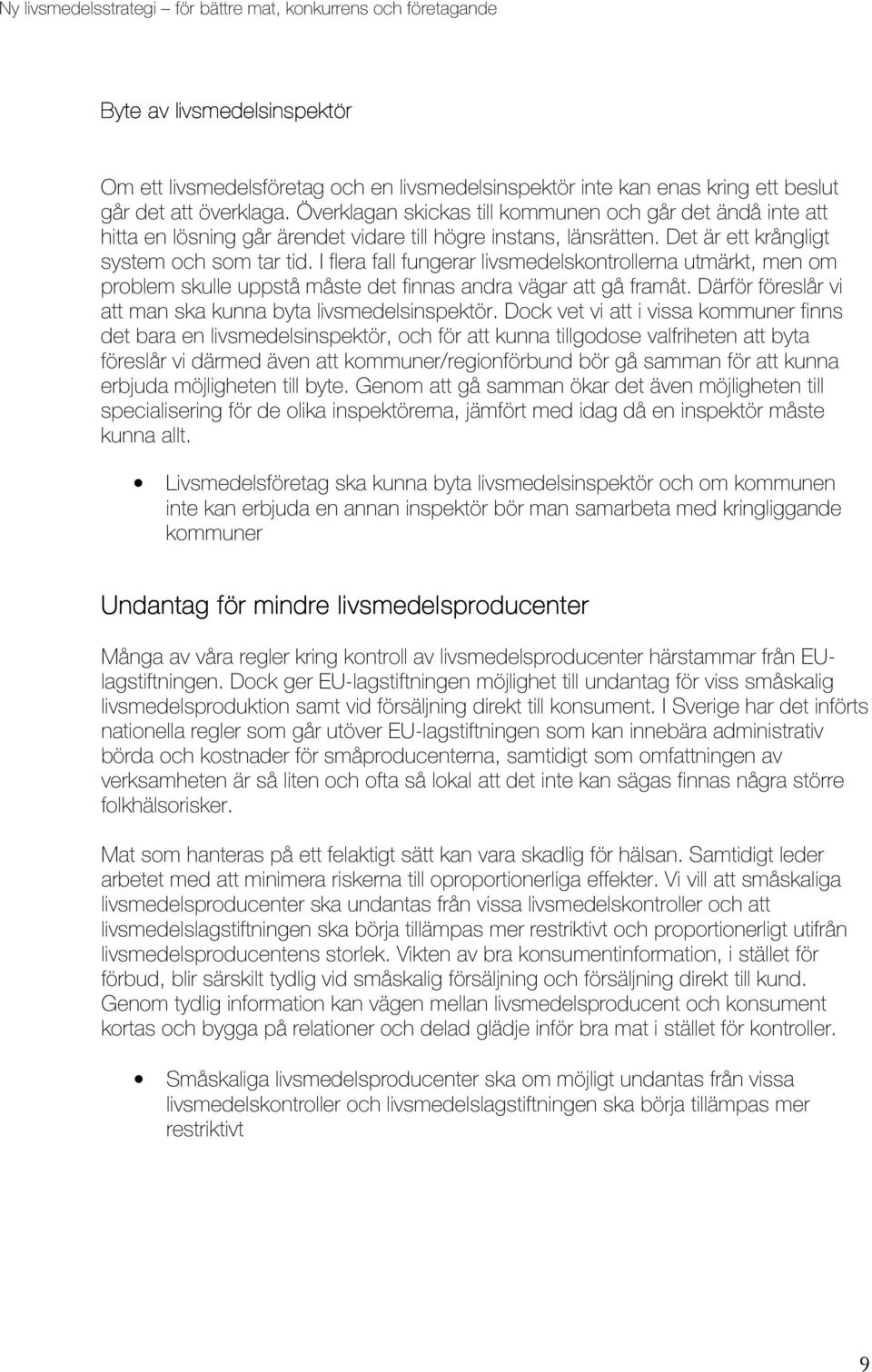 I flera fall fungerar livsmedelskontrollerna utmärkt, men om problem skulle uppstå måste det finnas andra vägar att gå framåt. Därför föreslår vi att man ska kunna byta livsmedelsinspektör.