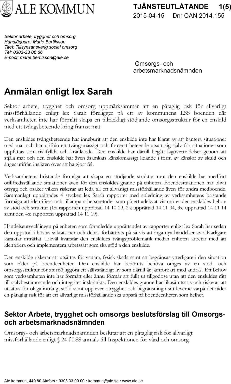 se Omsorgs- och arbetsmarknadsnämnden Anmälan enligt lex Sarah Sektor arbete, trygghet och omsorg uppmärksammar att en påtaglig risk för allvarligt missförhållande enligt lex Sarah föreligger på ett