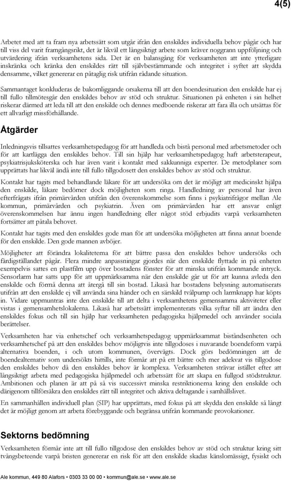 Det är en balansgång för verksamheten att inte ytterligare inskränka och kränka den enskildes rätt till självbestämmande och integritet i syftet att skydda densamme, vilket genererar en påtaglig risk