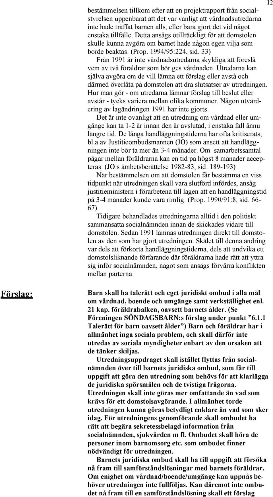 33) Från 1991 är inte vårdnadsutredarna skyldiga att föreslå vem av två föräldrar som bör ges vårdnaden.