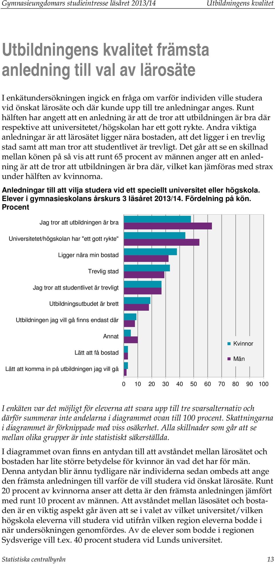 Runt hälften har angett att en anledning är att de tror att utbildningen är bra där respektive att universitetet/högskolan har ett gott rykte.