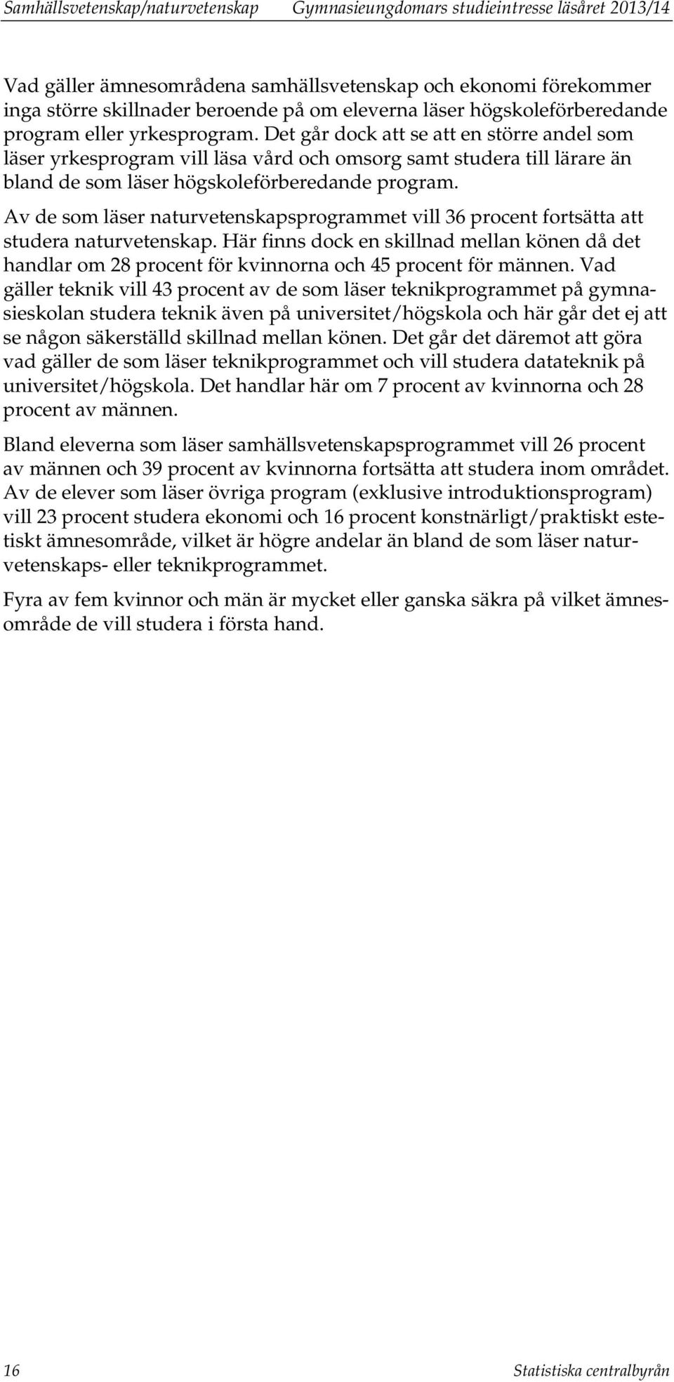 Det går dock att se att en större andel som läser yrkesprogram vill läsa vård och omsorg samt studera till lärare än bland de som läser högskoleförberedande program.