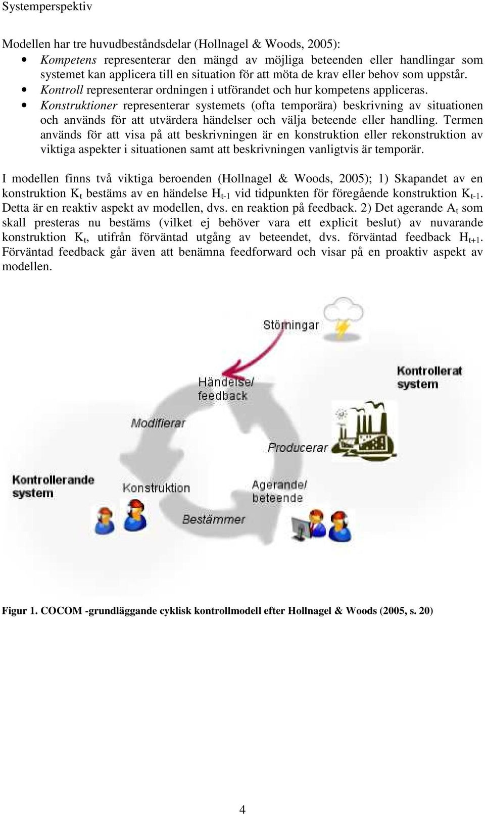 Konstruktioner representerar systemets (ofta temporära) beskrivning av situationen och används för att utvärdera händelser och välja beteende eller handling.