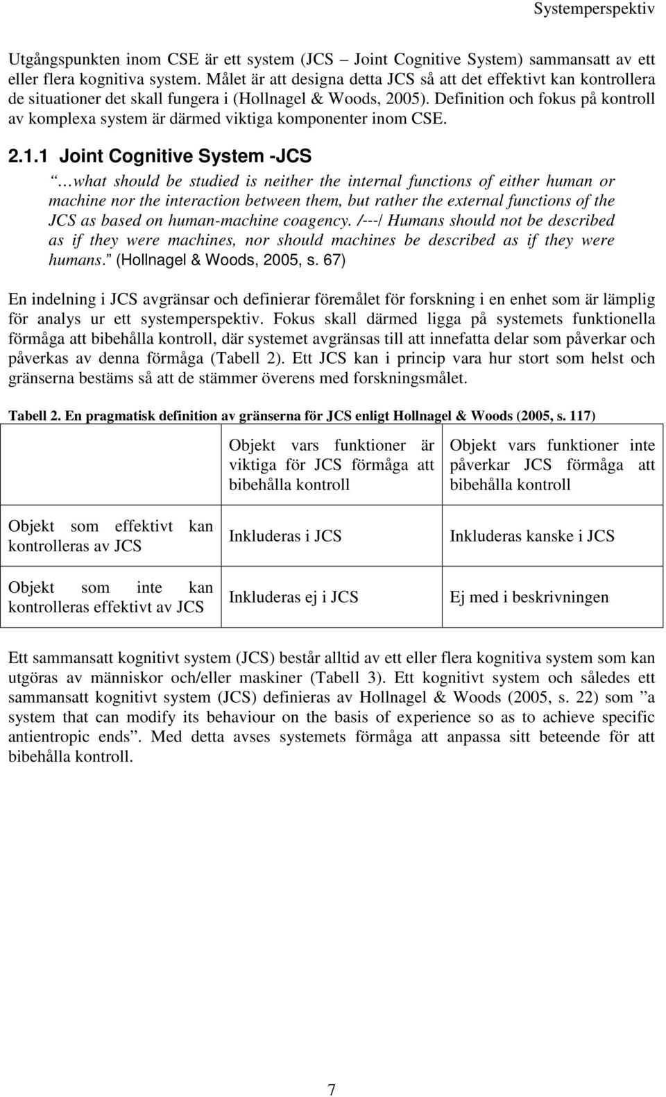 Definition och fokus på kontroll av komplexa system är därmed viktiga komponenter inom CSE. 2.1.