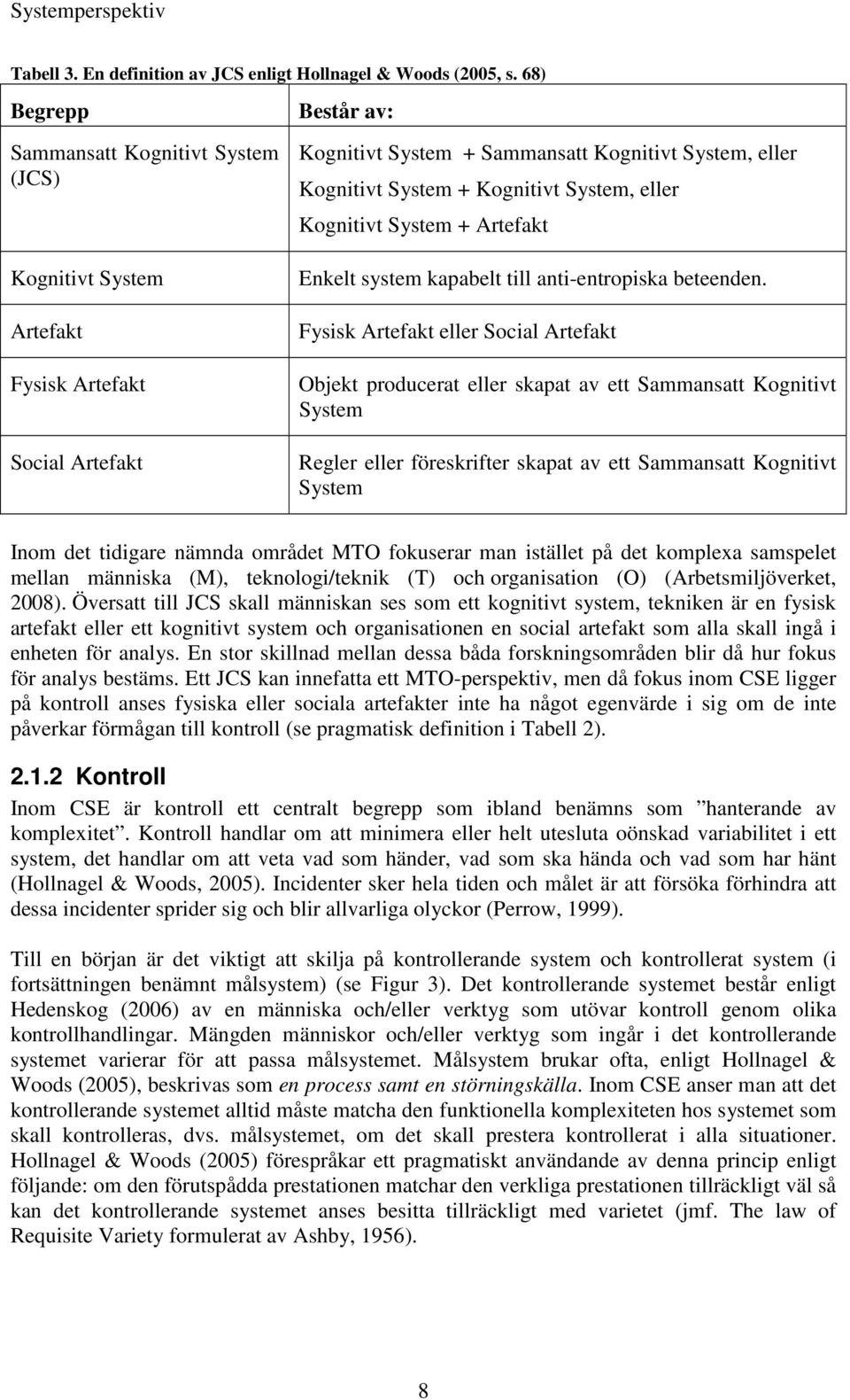 System, eller Kognitivt System + Artefakt Enkelt system kapabelt till anti-entropiska beteenden.