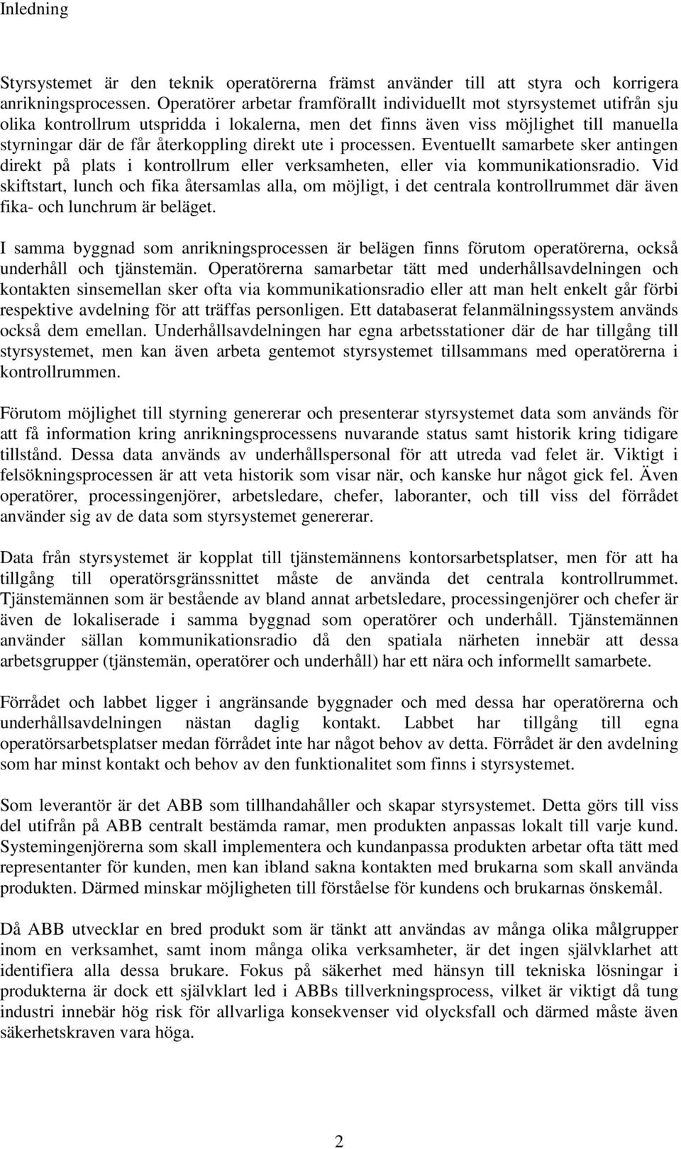 direkt ute i processen. Eventuellt samarbete sker antingen direkt på plats i kontrollrum eller verksamheten, eller via kommunikationsradio.