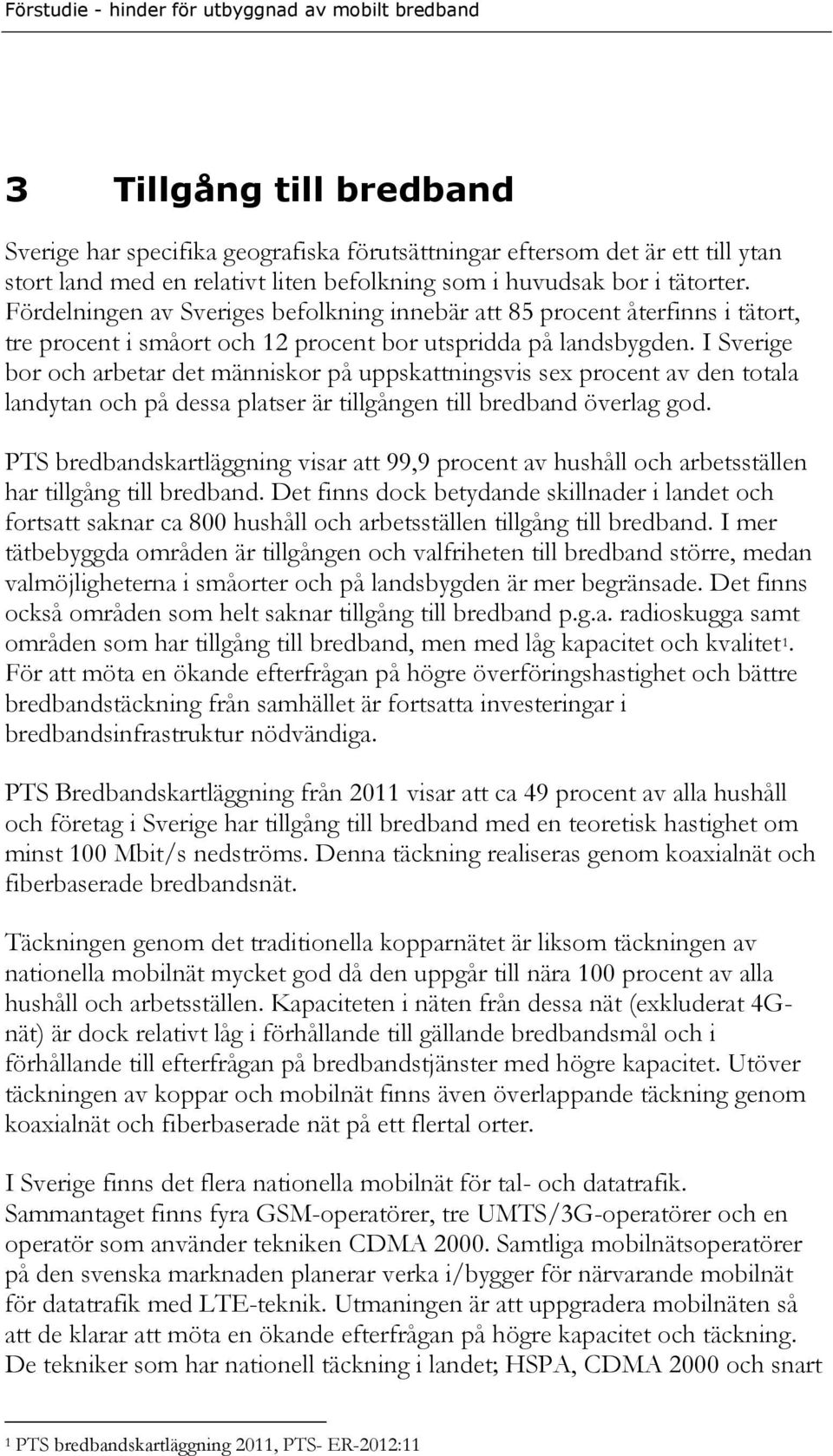 I Sverige bor och arbetar det människor på uppskattningsvis sex procent av den totala landytan och på dessa platser är tillgången till bredband överlag god.