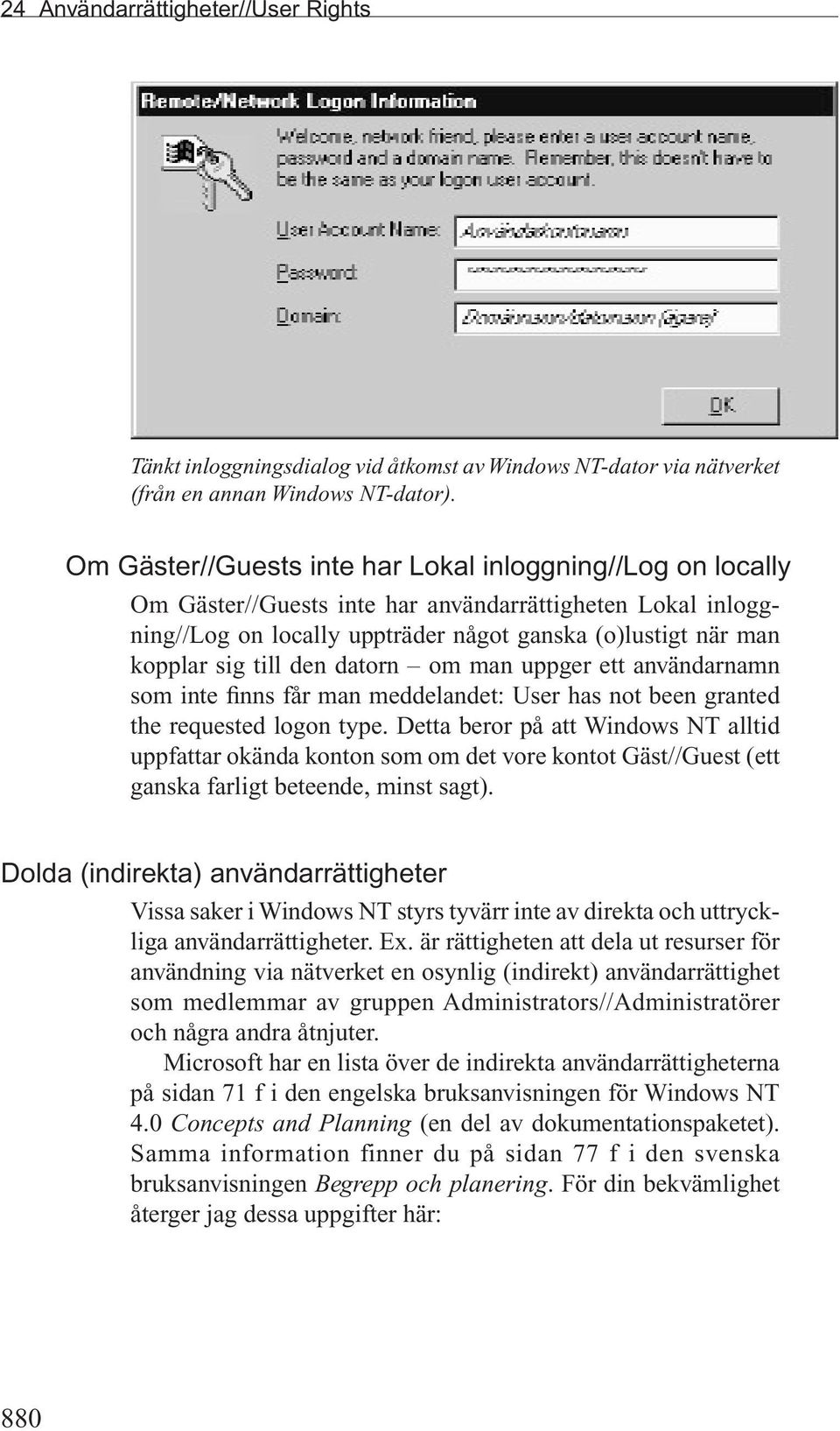 den datorn om man uppger ett användarnamn som inte finns får man meddelandet: User has not been granted the requested logon type.