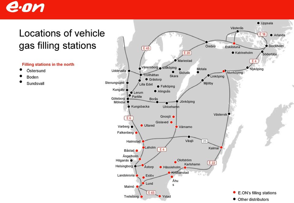 Skövde Ulricehamn Mariestad Jönköping Motala Mjölby Linköping Norrköping Nyköping Gnosjö Västervik Varberg Gislaved Ullared Värnamo Falkenberg Halmstad Växjö Båstad