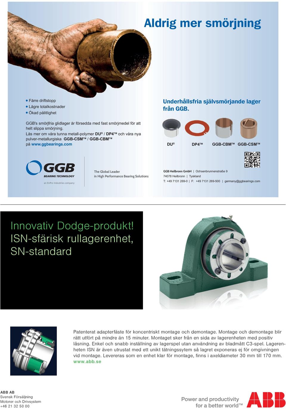 TM Läs mer om våra tunna metall-polymer DU / DP4 och våra nya TM TM pulver-metallurgiska GGB-CSM / GGB-CBM på www.ggbearings.