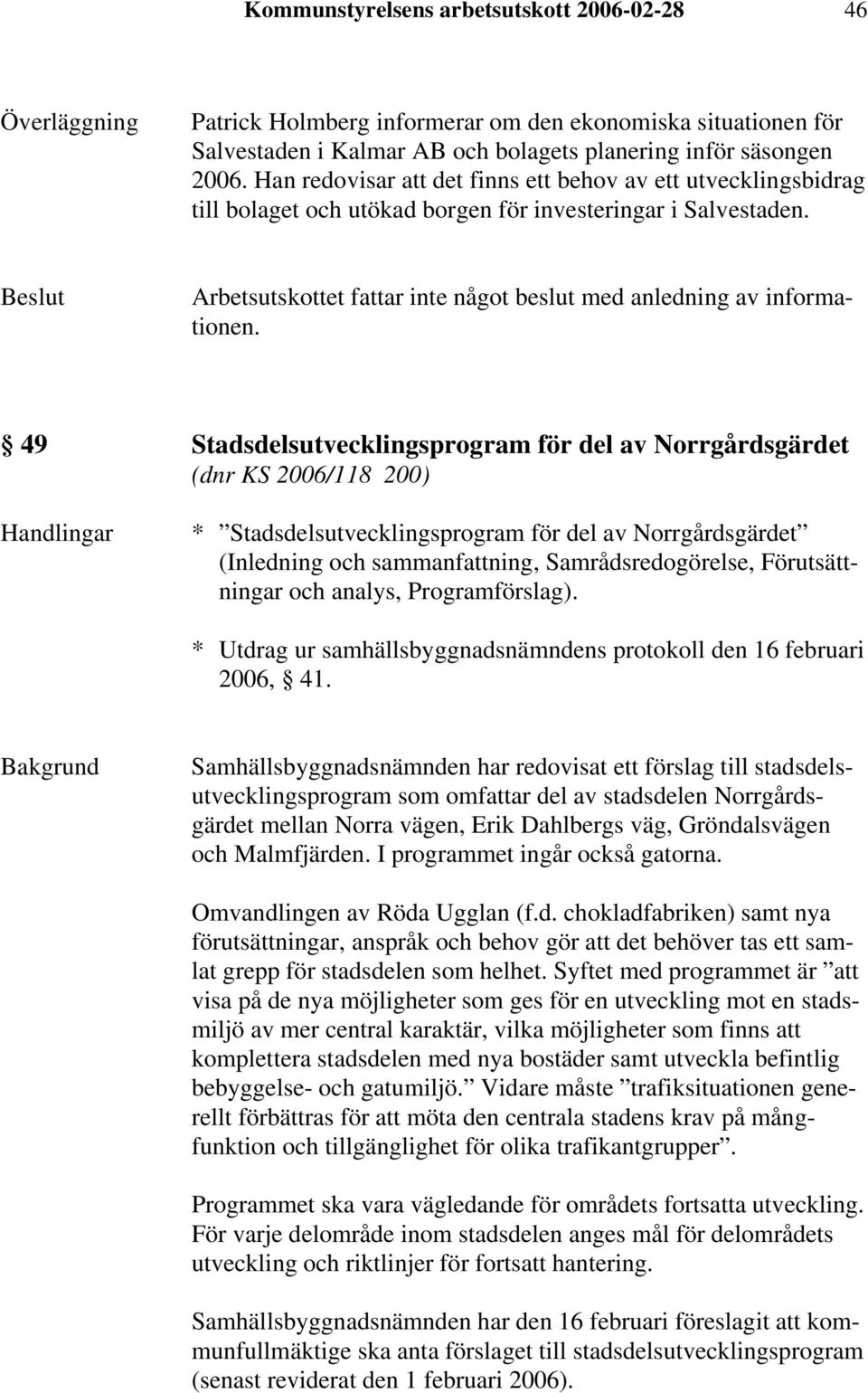 49 Stadsdelsutvecklingsprogram för del av Norrgårdsgärdet (dnr KS 2006/118 200) Handlingar * Stadsdelsutvecklingsprogram för del av Norrgårdsgärdet (Inledning och sammanfattning, Samrådsredogörelse,