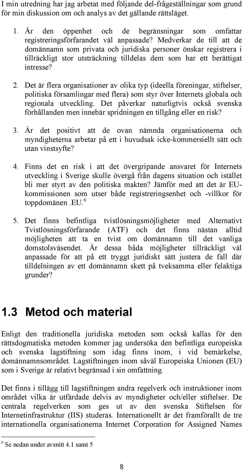 Medverkar de till att de domännamn som privata och juridiska personer önskar registrera i tillräckligt stor utsträckning tilldelas dem som har ett berättigat intresse? 2.