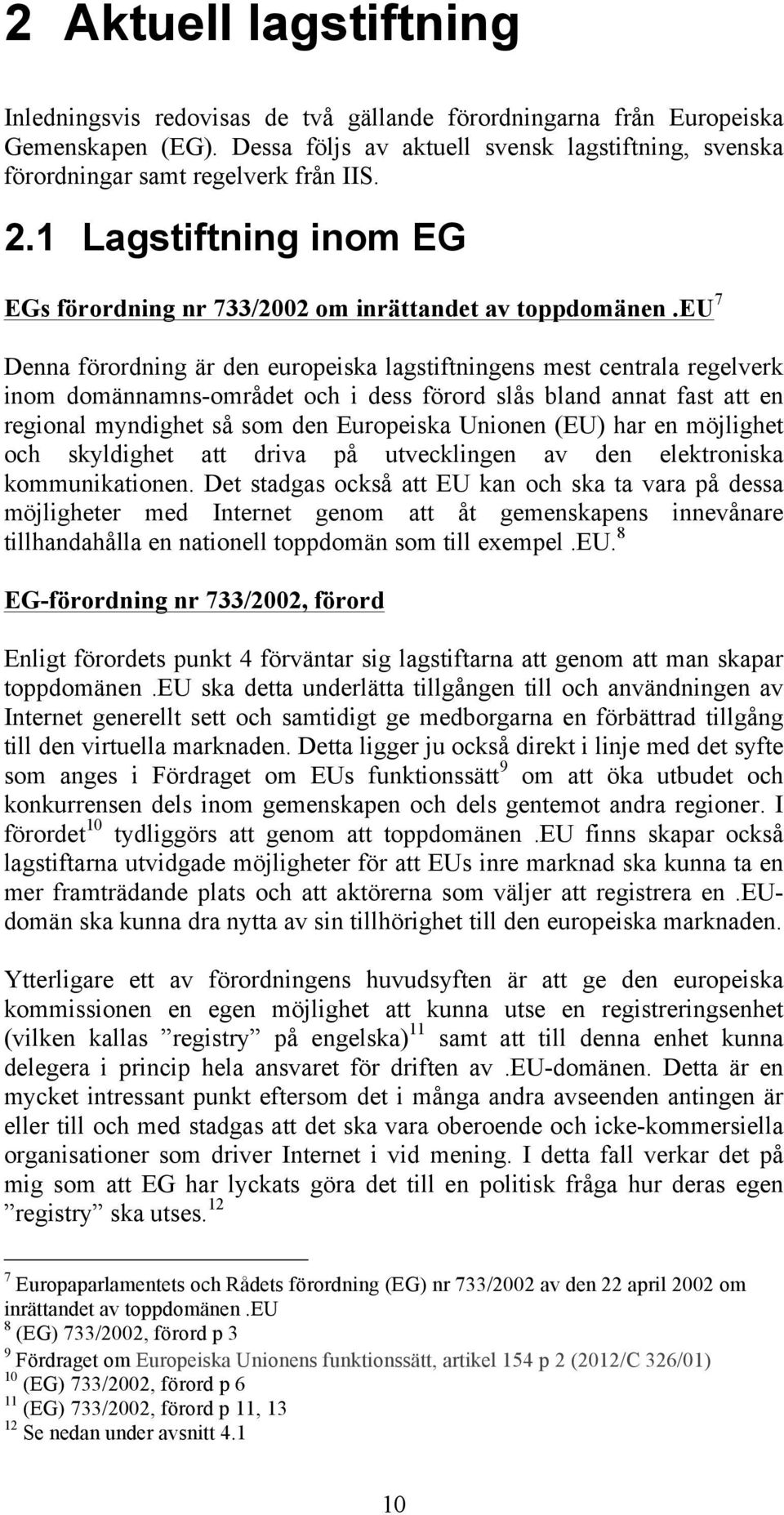 eu 7 Denna förordning är den europeiska lagstiftningens mest centrala regelverk inom domännamns-området och i dess förord slås bland annat fast att en regional myndighet så som den Europeiska Unionen