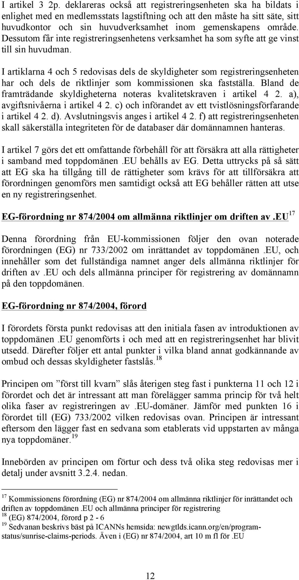 Dessutom får inte registreringsenhetens verksamhet ha som syfte att ge vinst till sin huvudman.