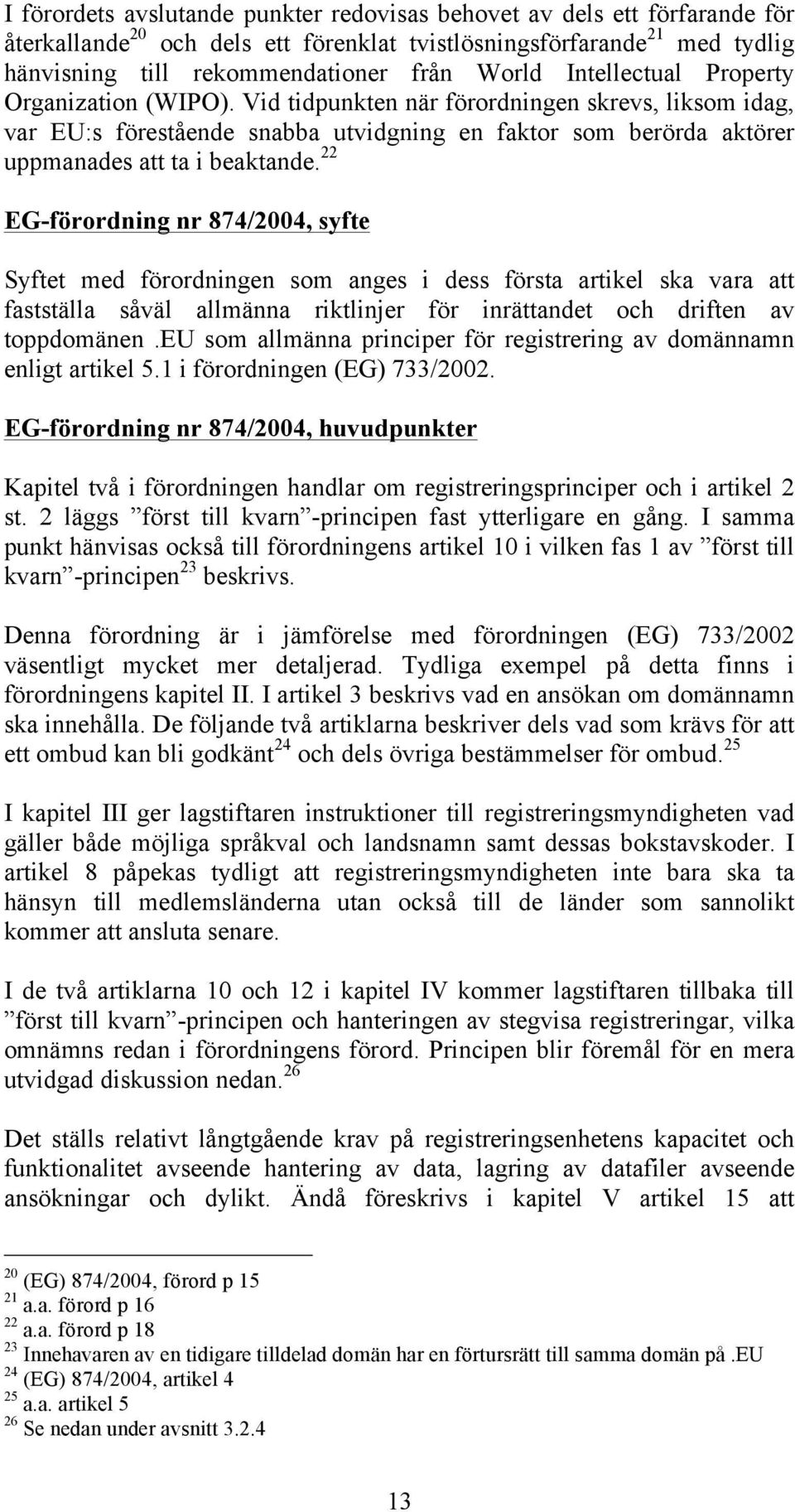 22 EG-förordning nr 874/2004, syfte Syftet med förordningen som anges i dess första artikel ska vara att fastställa såväl allmänna riktlinjer för inrättandet och driften av toppdomänen.