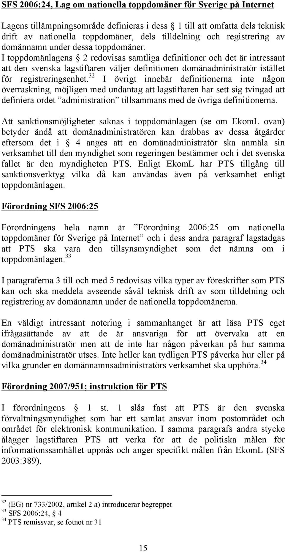 I toppdomänlagens 2 redovisas samtliga definitioner och det är intressant att den svenska lagstiftaren väljer definitionen domänadministratör istället för registreringsenhet.