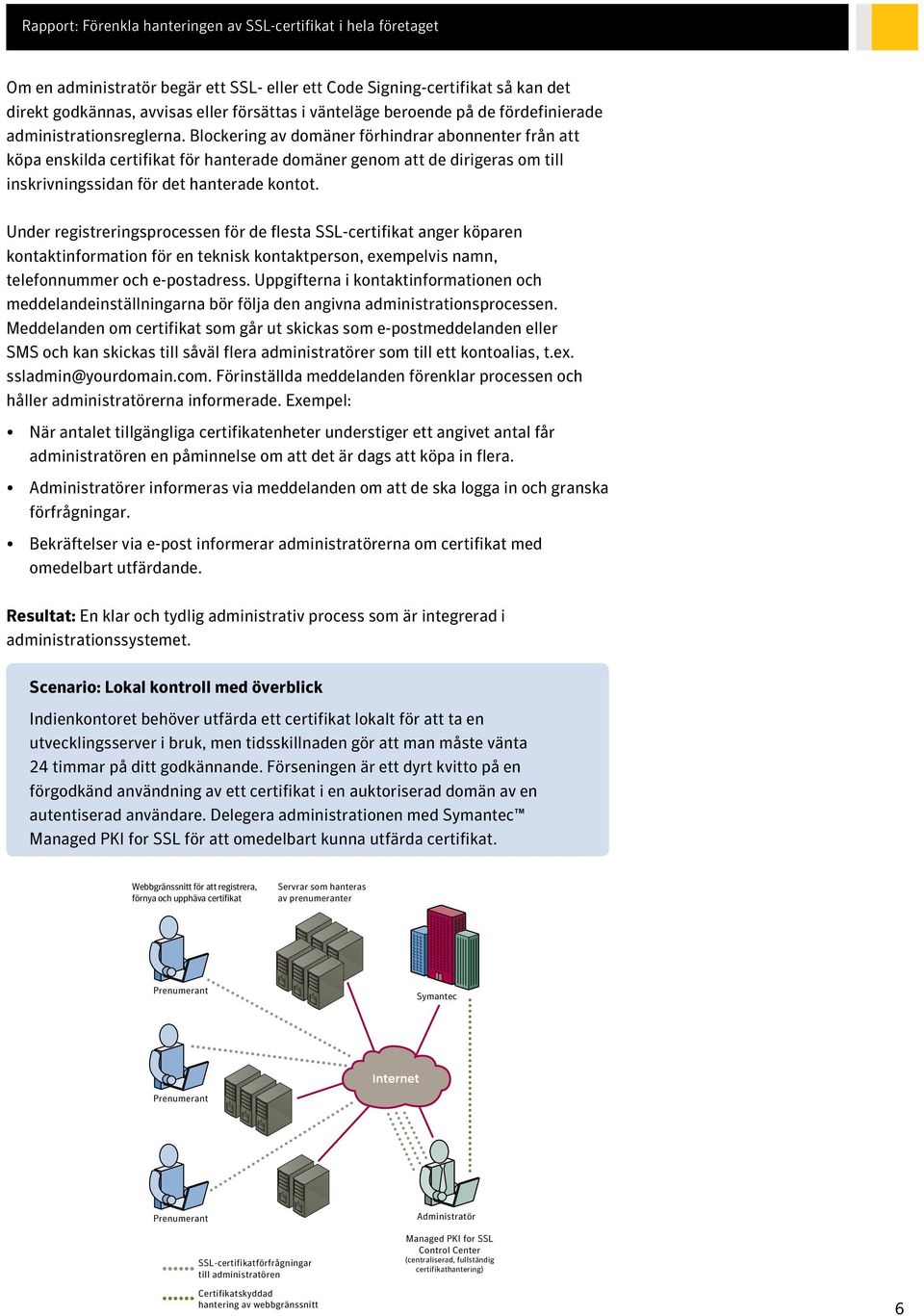 Under registreringsprocessen för de flesta SSL-certifikat anger köparen kontaktinformation för en teknisk kontaktperson, exempelvis namn, telefonnummer och e-postadress.