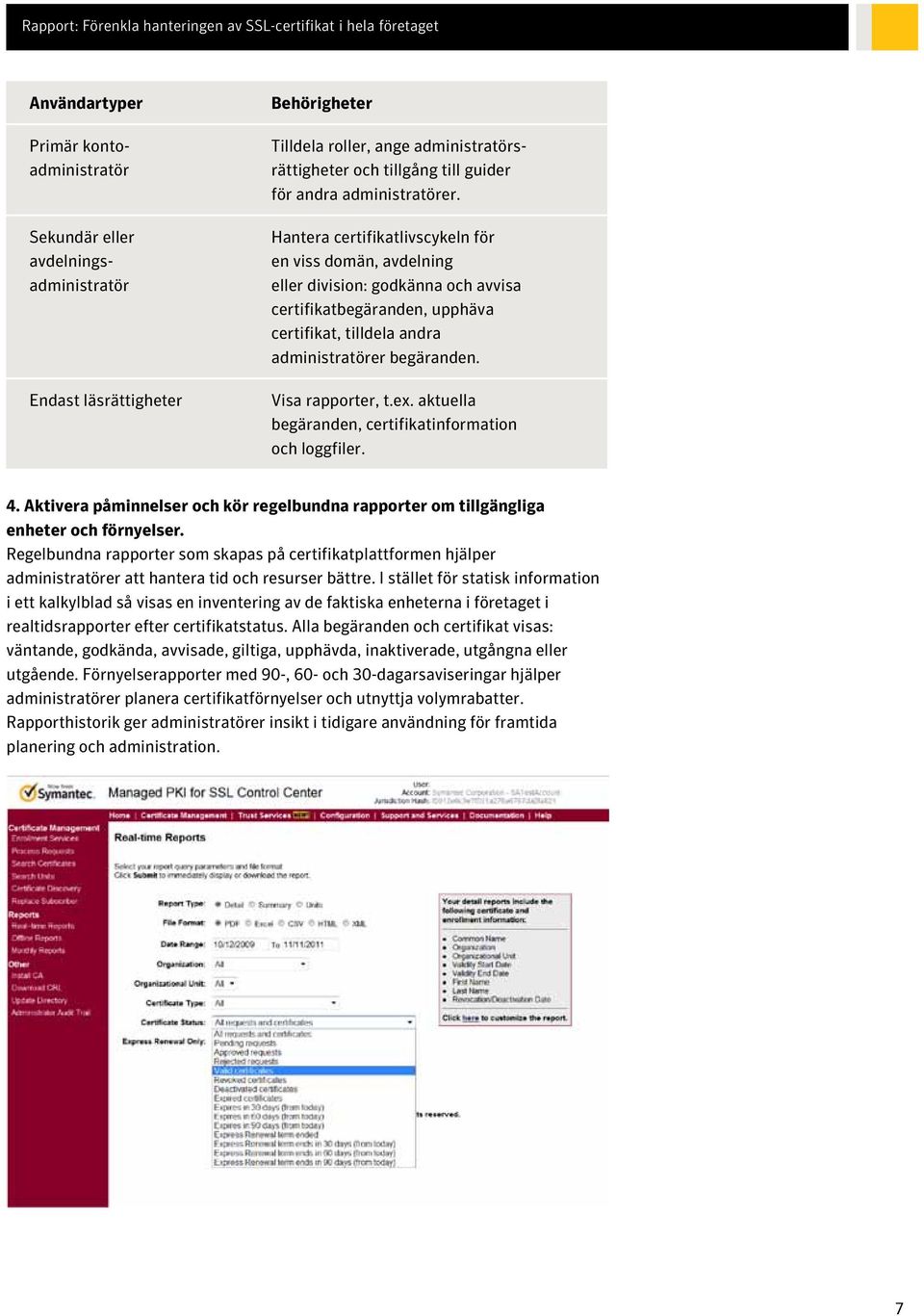 Visa rapporter, t.ex. aktuella begäranden, certifikatinformation och loggfiler. 4. Aktivera påminnelser och kör regelbundna rapporter om tillgängliga enheter och förnyelser.
