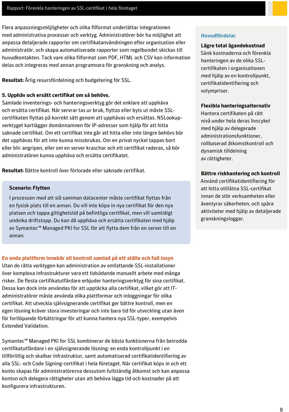 huvudkontakten. Tack vare olika filformat som PDF, HTML och CSV kan information delas och integreras med annan programvara för granskning och analys.