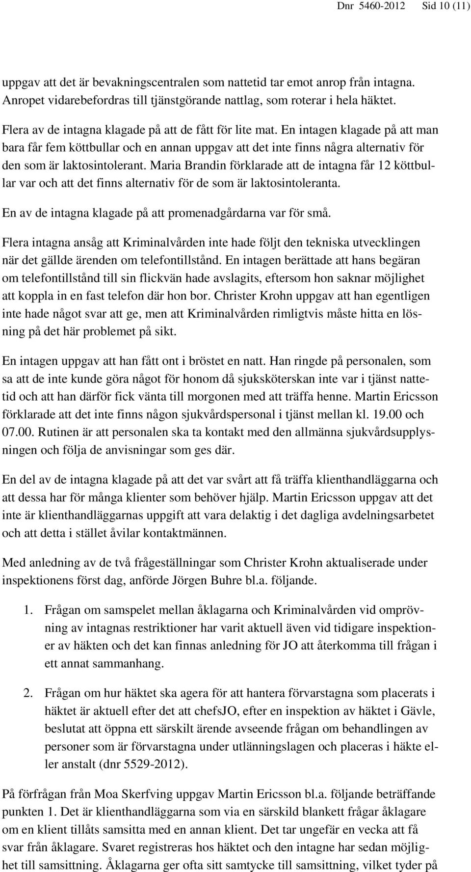 Maria Brandin förklarade att de intagna får 12 köttbullar var och att det finns alternativ för de som är laktosintoleranta. En av de intagna klagade på att promenadgårdarna var för små.