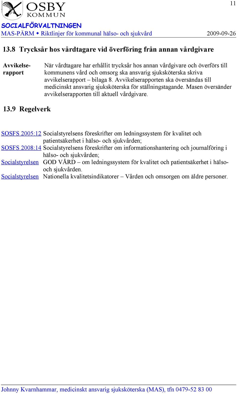 sjuksköterska skriva avvikelserapport bilaga 8. Avvikelserapporten ska översändas till medicinskt ansvarig sjuksköterska för ställningstagande.