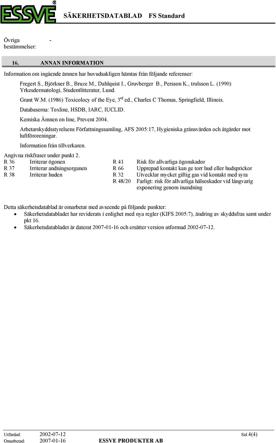 Databaserna: Toxline, HSDB, IARC, IUCLID. Kemiska Ämnen on line, Prevent 2004. Arbetarskyddsstyrelsens Författningssamling, AFS 2005:17, Hygieniska gränsvärden och åtgärder mot luftföroreningar.