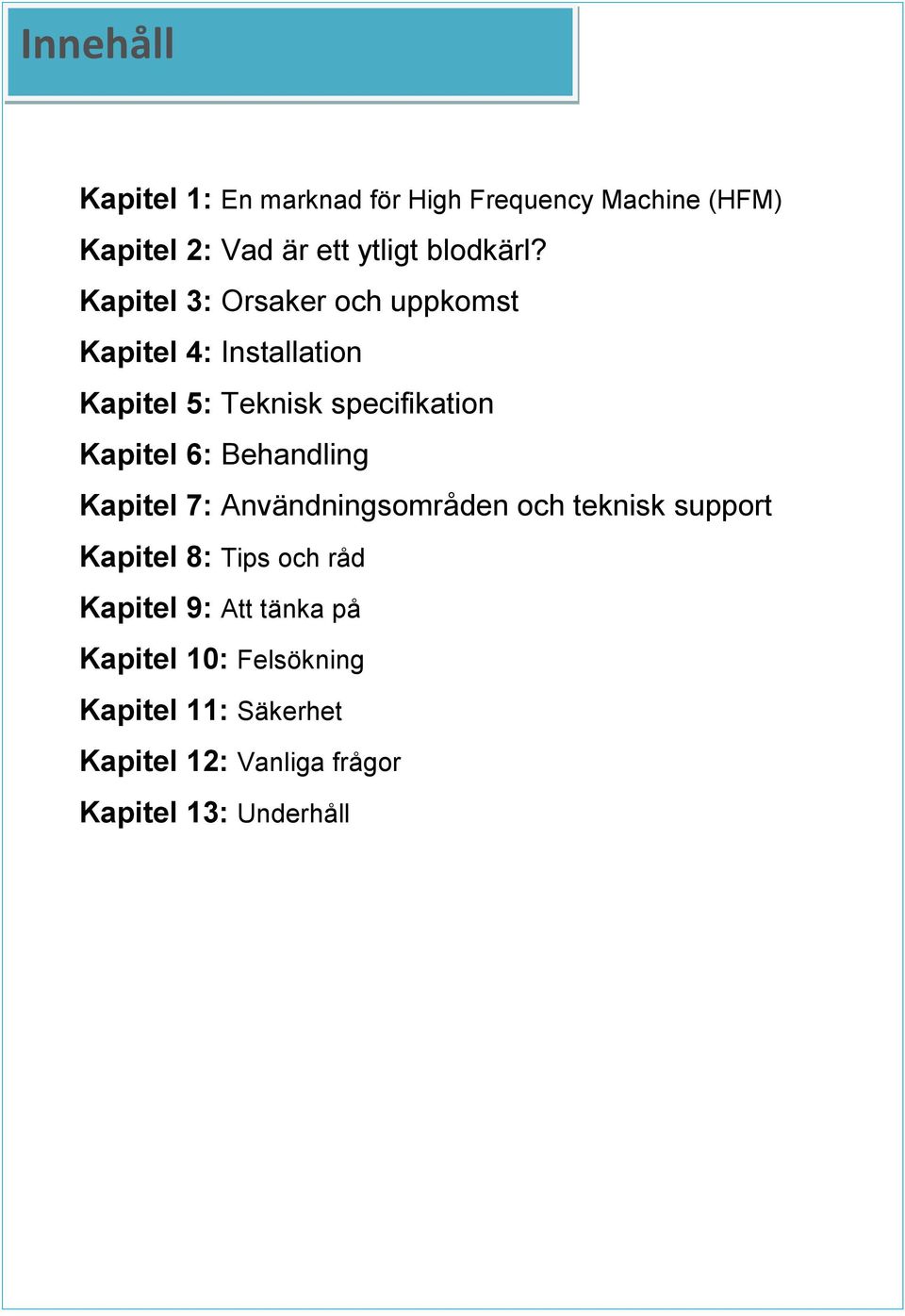 Kapitel 3: Orsaker och uppkomst Kapitel 4: Installation Kapitel 5: Teknisk specifikation Kapitel 6: