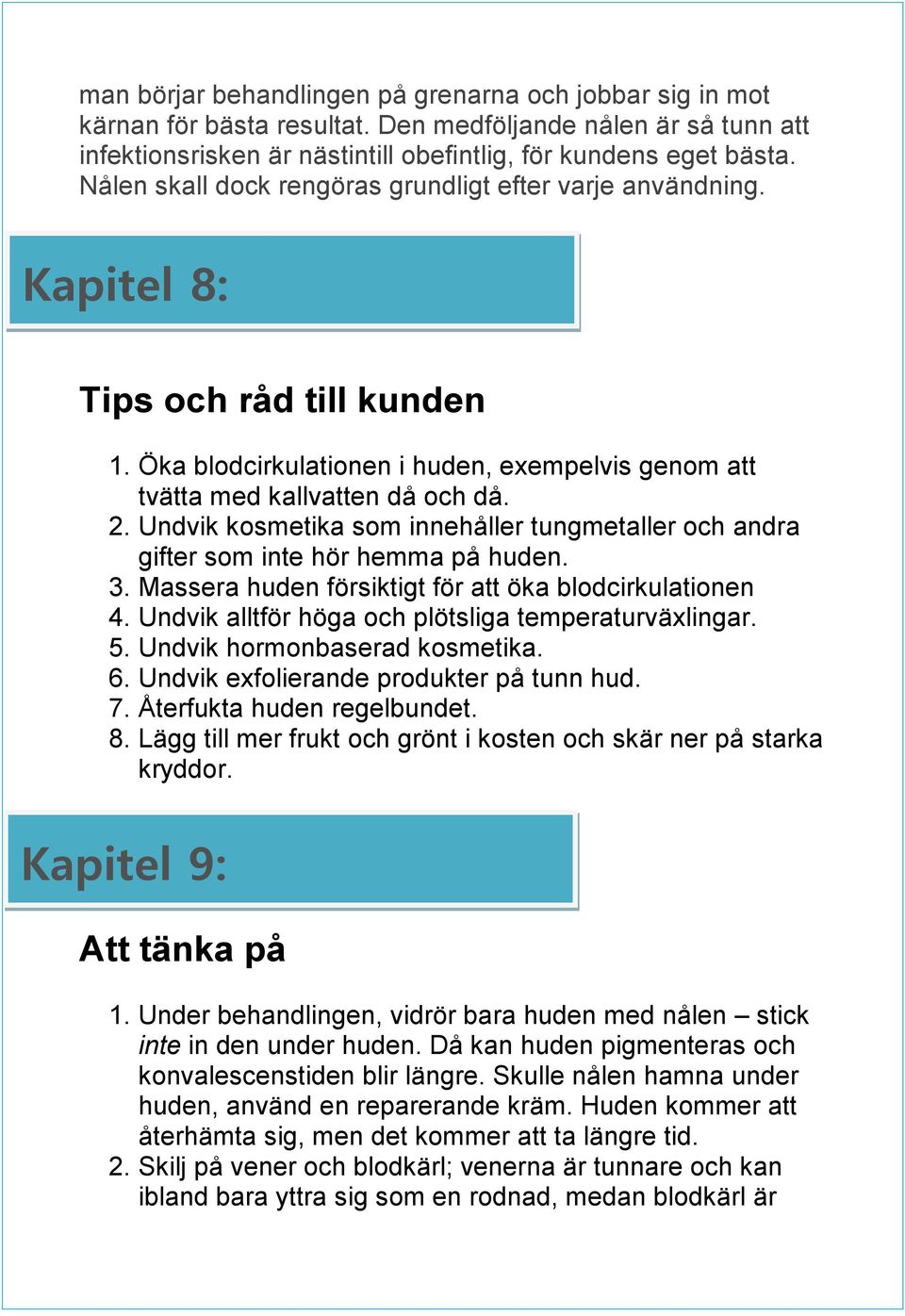 Undvik kosmetika som innehåller tungmetaller och andra gifter som inte hör hemma på huden. 3. Massera huden försiktigt för att öka blodcirkulationen 4.