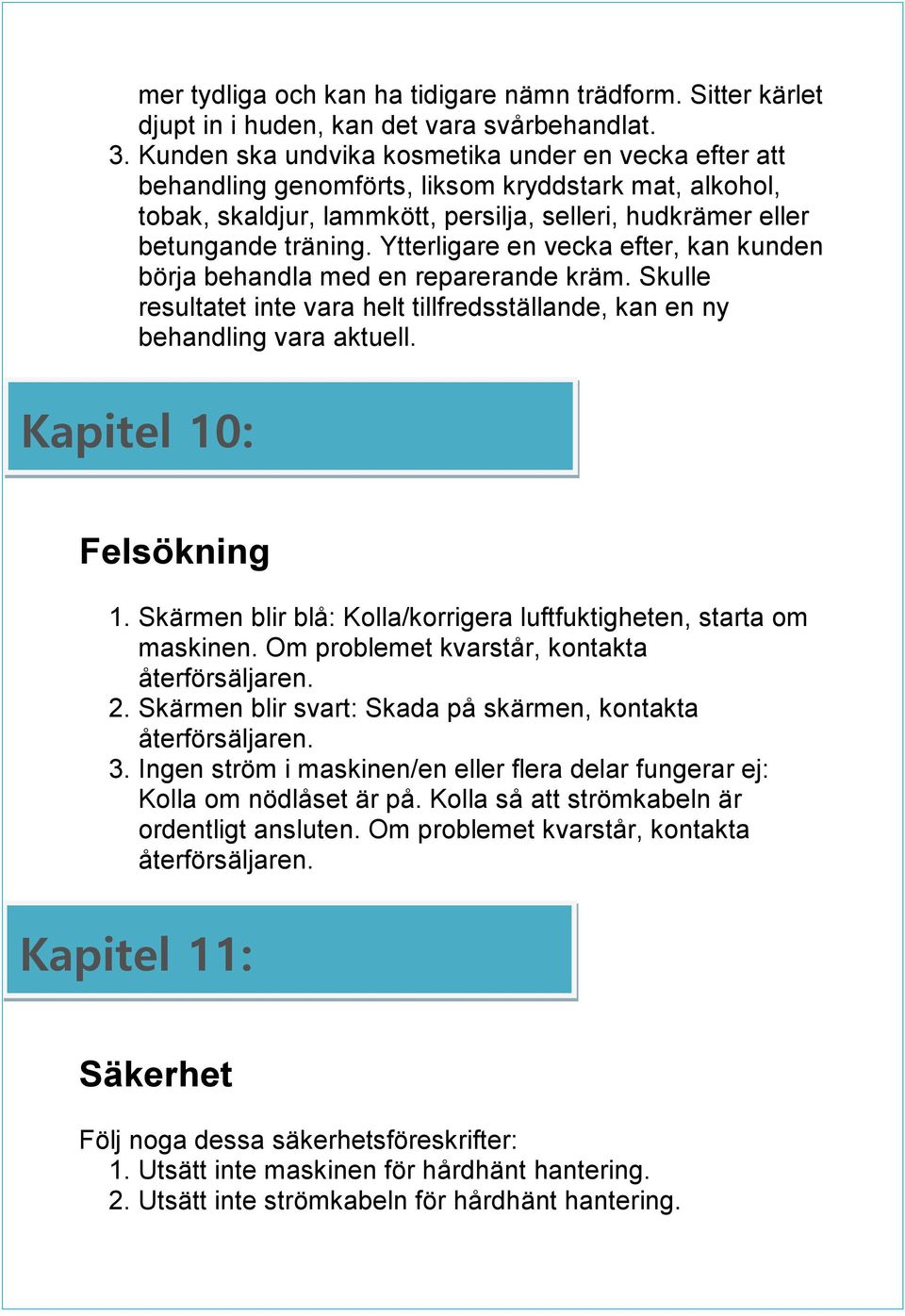 Ytterligare en vecka efter, kan kunden börja behandla med en reparerande kräm. Skulle resultatet inte vara helt tillfredsställande, kan en ny behandling vara aktuell. Kapitel 10: Felsökning 1.