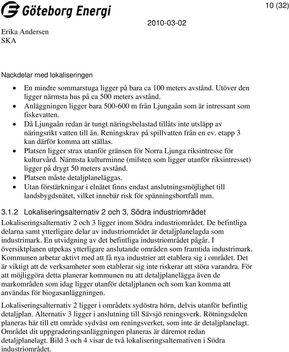 Reningskrav på spillvatten från en ev. etapp 3 kan därför komma att ställas. Platsen ligger strax utanför gränsen för Norra Ljunga riksintresse för kulturvård.