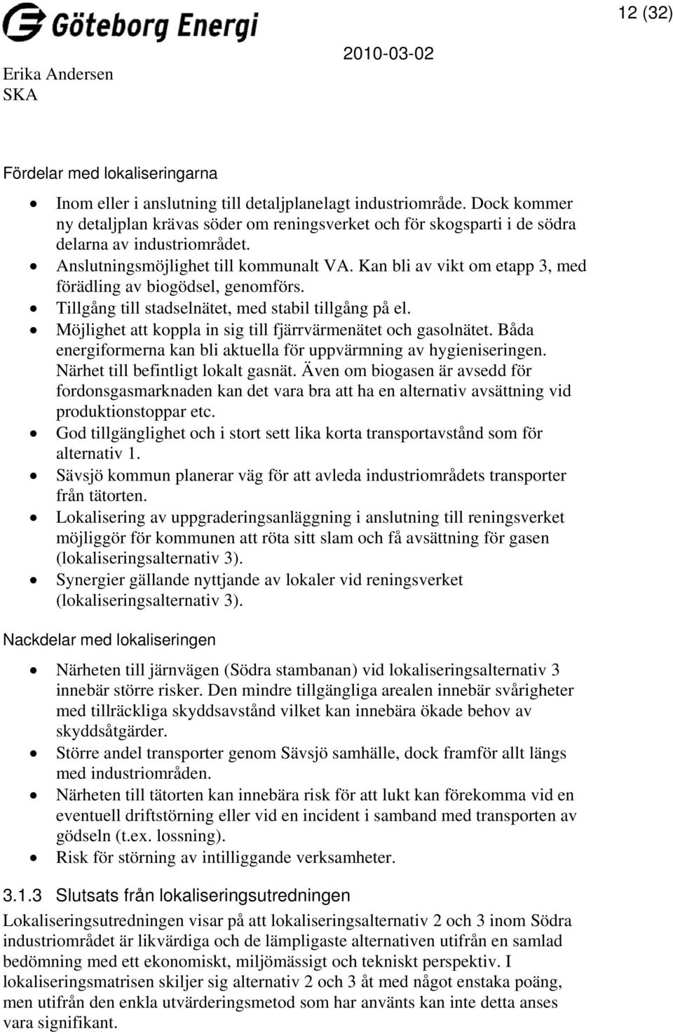 Kan bli av vikt om etapp 3, med förädling av biogödsel, genomförs. Tillgång till stadselnätet, med stabil tillgång på el. Möjlighet att koppla in sig till fjärrvärmenätet och gasolnätet.