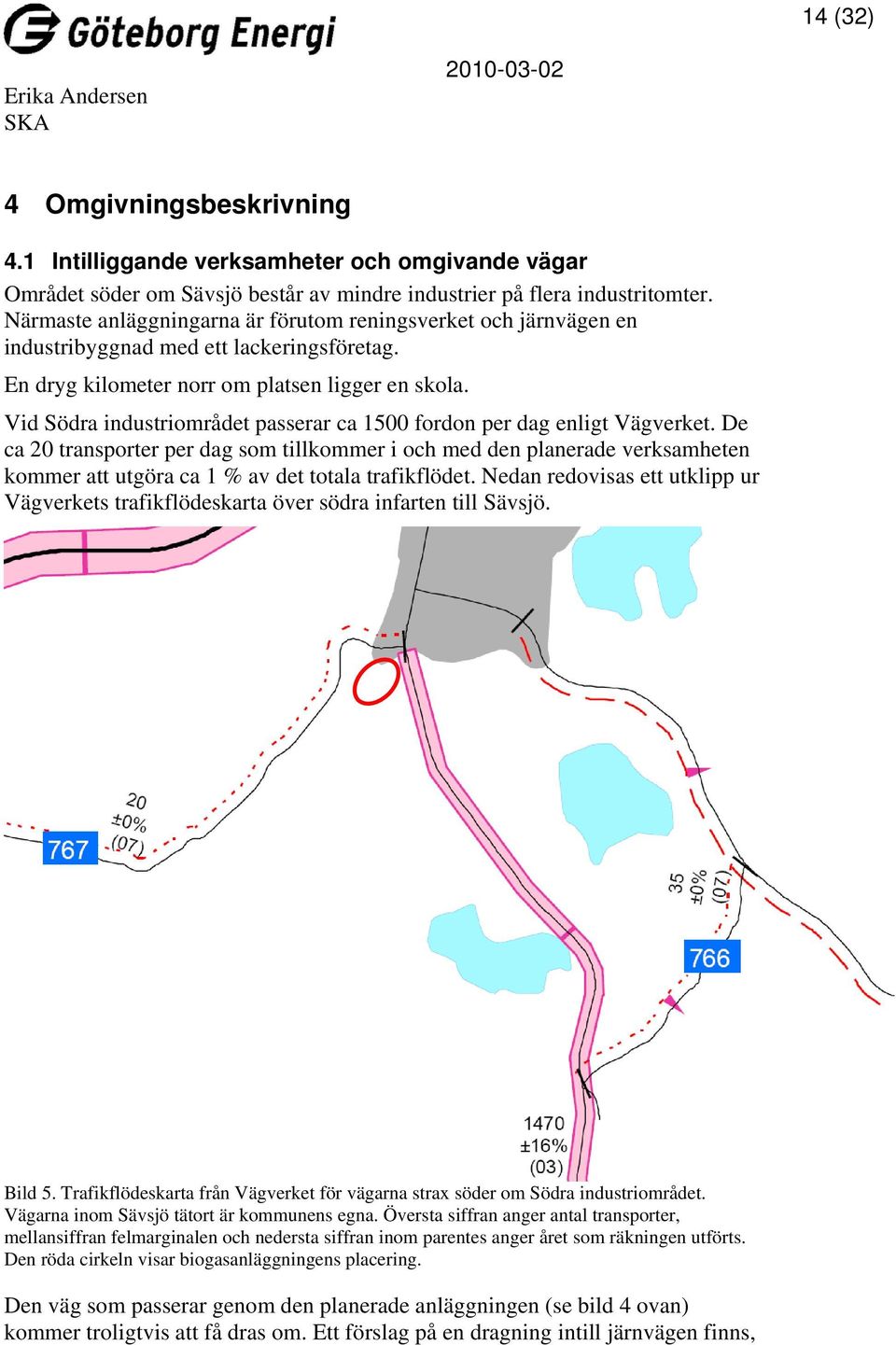 Vid Södra industriområdet passerar ca 1500 fordon per dag enligt Vägverket.